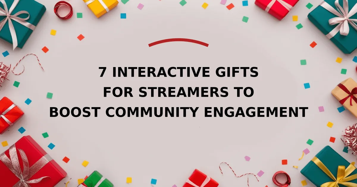 7 Interactive Gifts for Streamers to Boost Community Engagement